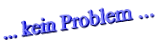 ... kein Problem ...